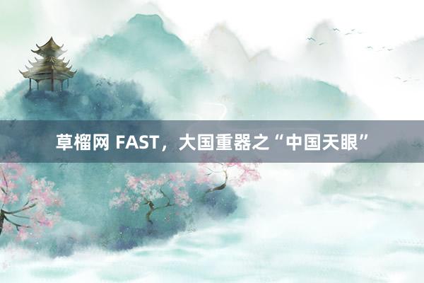 草榴网 FAST,大国重器之“中国天眼”