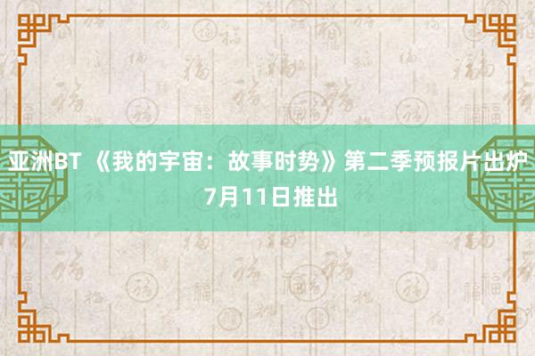 亚洲BT 《我的宇宙：故事时势》第二季预报片出炉 7月11日推出